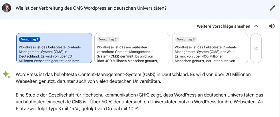 Frage: Wie ist der Verbreitung des CMS WordPress an deutschen Universitäten? Antwort Bard: WordPress ist das beliebteste Content-Management-System (CMS) in Deutschland. Es wird von über 20 Millionen Webseiten genutzt, darunter auch von vielen deutschen Universitäten. Eine Studie der Gesellschaft für Hochschulkommunikation (GHK) zeigt, dass WordPress an deutschen Universitäten das am häufigsten eingesetzte CMS ist. Über 60 % der untersuchten Universitäten nutzen WordPress für ihre Webseiten. Auf Platz zwei folgt Typo3 mit 15 % gefolgt von Drupal mit 10 %.